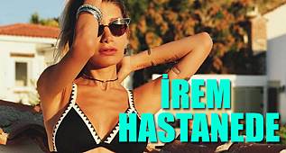 İrem Derici, yemeği içmeyi kesti yoğun bakıma alındı