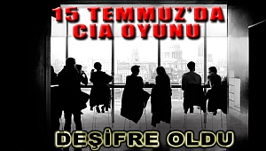 15 Temmuz'da CIA oyunu deşifre oldu