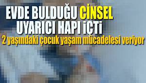 Cinsel gücü artırıcı hapı evde bulup içen çocuk yaşam mücadelesi veriyor 