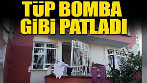 Evde tüp bomba gibi patladı