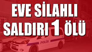 Eve silahlı saldırı 1 ölü 