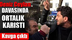 Deniz Ceylan davasında kavga