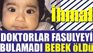 Doktorlar boğazında fasulyeyi bulamadı bebek öldü