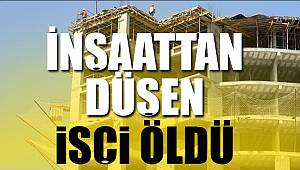Dördüncü kattan düşen işçi öldü 