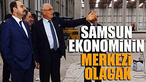 Samsun Türkiye'nin ekonomi merkezi olma yolunda 