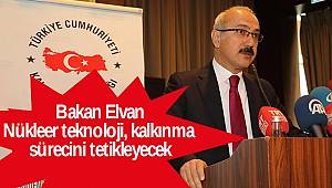 Bakan Elvan, Nülkleer Santral kalkınmayı tetikleyecek