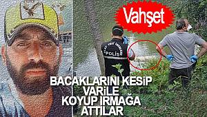 Bacaklarını kesip varile koyup ırmağa attılar