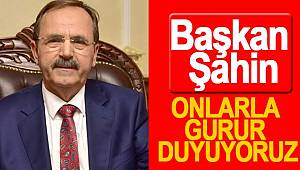 Başkan Şahin, onlar bizim gurururumz 
