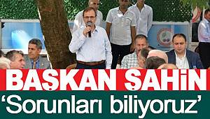 Başkan Şahin, 'Sorunları biliyoruz'