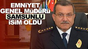 Emniyet Genel Müdürlüğü'ne Samsunlu isim atandı