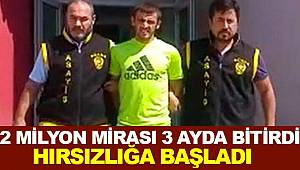 2 milyon mirası yedi, parasız kaldı hırsızlığa başladı 
