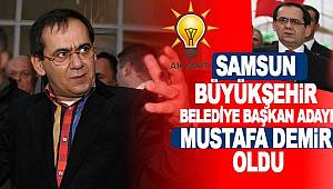 AK Parti Samsun Büyükşehir Belediye Başkan Adayı Mustafa Demir oldu