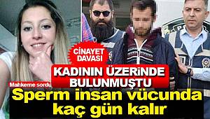 Mahkeme rapor istedi, Sperm insan vücudunda kaç gün kalır 