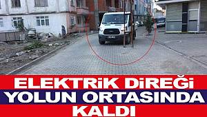 Yol yapıldı, elektrik direği ortada kaldı 