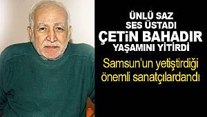 Saz ve ses üstadı Çetin Bahadır hayatını kaybetti