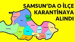 Samsun'da bir ilçe karantinaya alındı