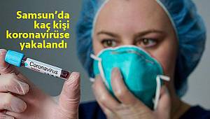 Samsun’da kaç kişi koronavirüse yakalandı