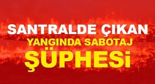 Santral yangınında sabotaj şüphesi 