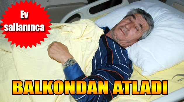 Depremin tek yaralısı korkuyla balkondan atladı
