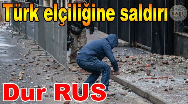 Türk Büyükelçiliği'ne Ruslar saldırdı