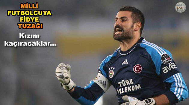 Volkan Demirel’e kızın kaçırılacak tehdidiyle fidye tuzağı